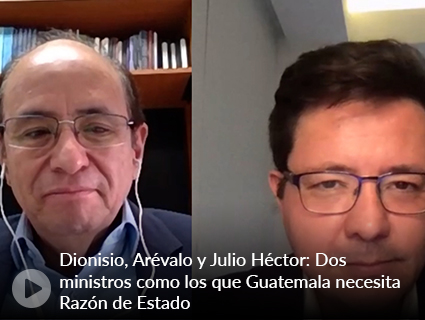 133. Dionisio, Arévalo y Julio Héctor: Dos ministros como los que Guatemala necesita Razón de Estado