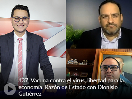 137. Vacuna contra el virus, libertad para la economía. Razón de Estado con Dionisio Gutiérrez