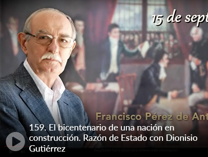 159. El bicentenario de una nación en construcción. Razón de Estado con Dionisio Gutiérrez