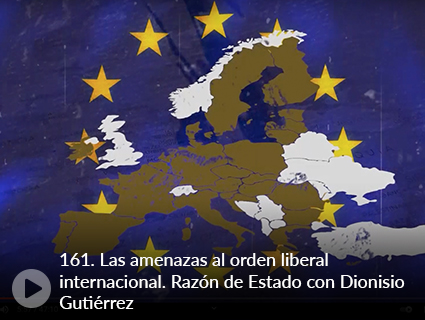 161. Las amenazas al orden liberal internacional. Razón de Estado con Dionisio Gutiérrez