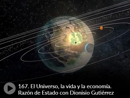 167. El Universo, la vida y la economía. Razón de Estado con Dionisio Gutiérrez