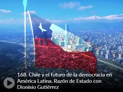 168. Chile y el futuro de la democracia en América Latina. Razón de Estado con Dionisio Gutiérrez