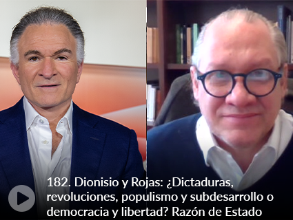 182. Dionisio y Rojas: ¿Dictaduras, revoluciones, populismo y subdesarrollo o democracia y libertad?