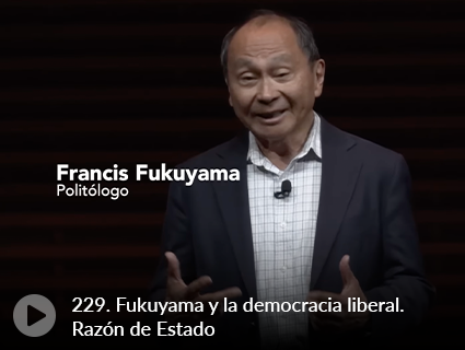 229. Fukuyama y la democracia liberal. Razón de Estado