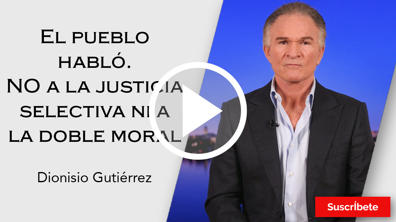 261. Dionisio Gutiérrez: El pueblo habló. NO a la justicia selectiva ni a la doble moral. Razón de Estado