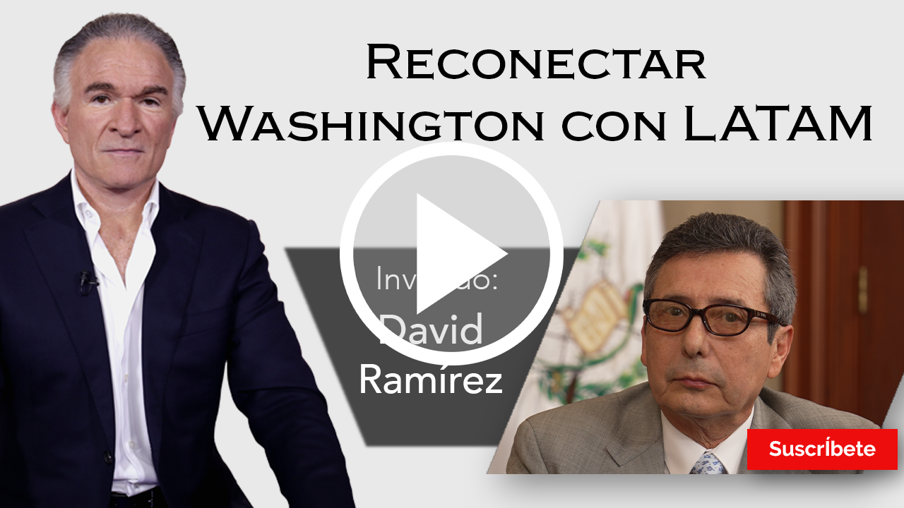 281. Dionisio y David Ramírez: Reconectar Washington con LATAM. Razón de Estado
