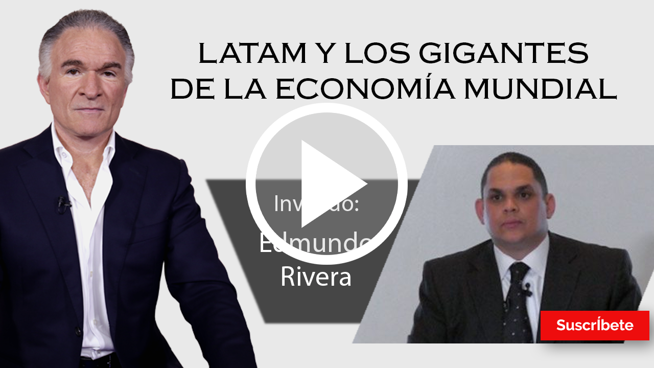 294. Dionisio y Edmundo Rivera: LATAM y los gigantes de la economía mundial. Razón de Estado