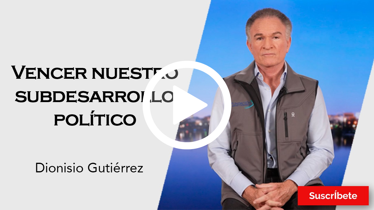 336. Dionisio Gutiérrez: Vencer nuestro subdesarrollo político