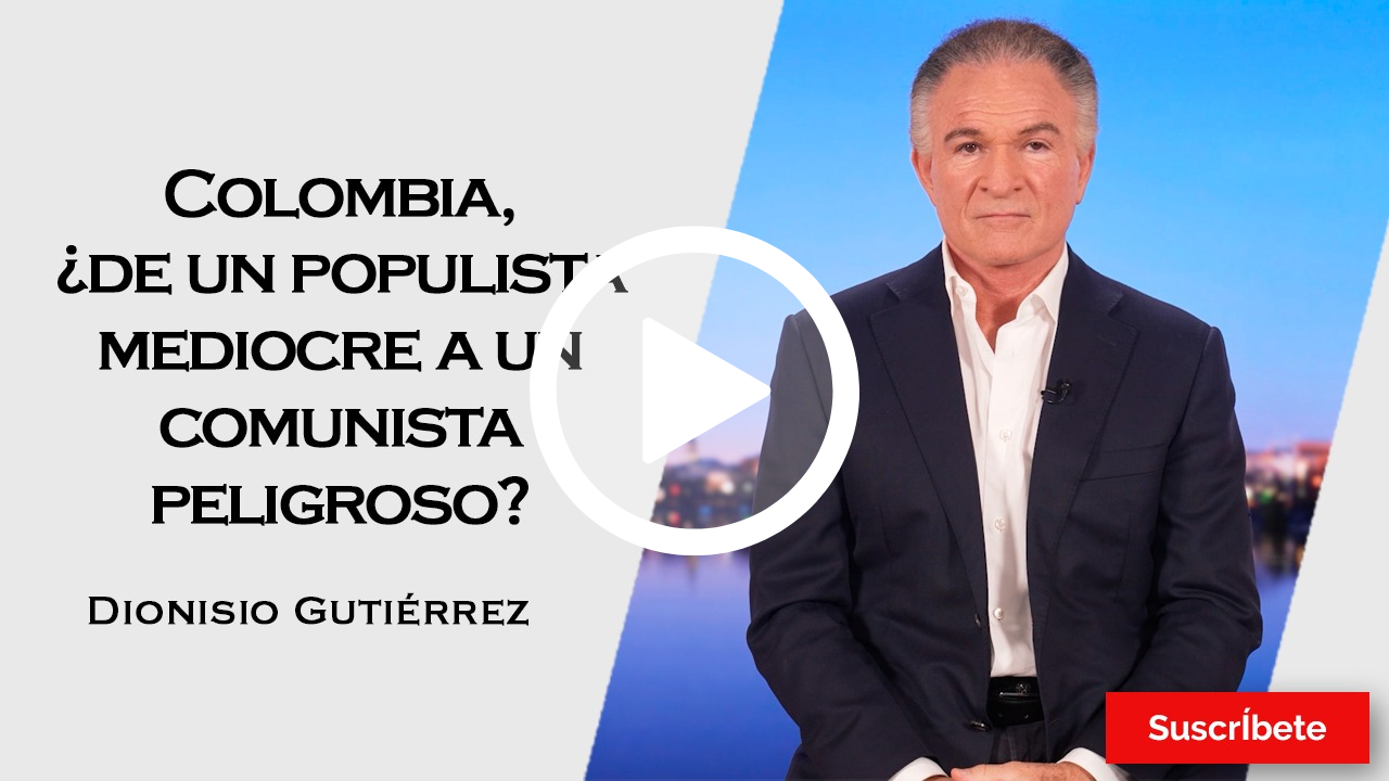 399. Dionisio Gutiérrez: Colombia, ¿de un populista mediocre a un comunista peligroso?