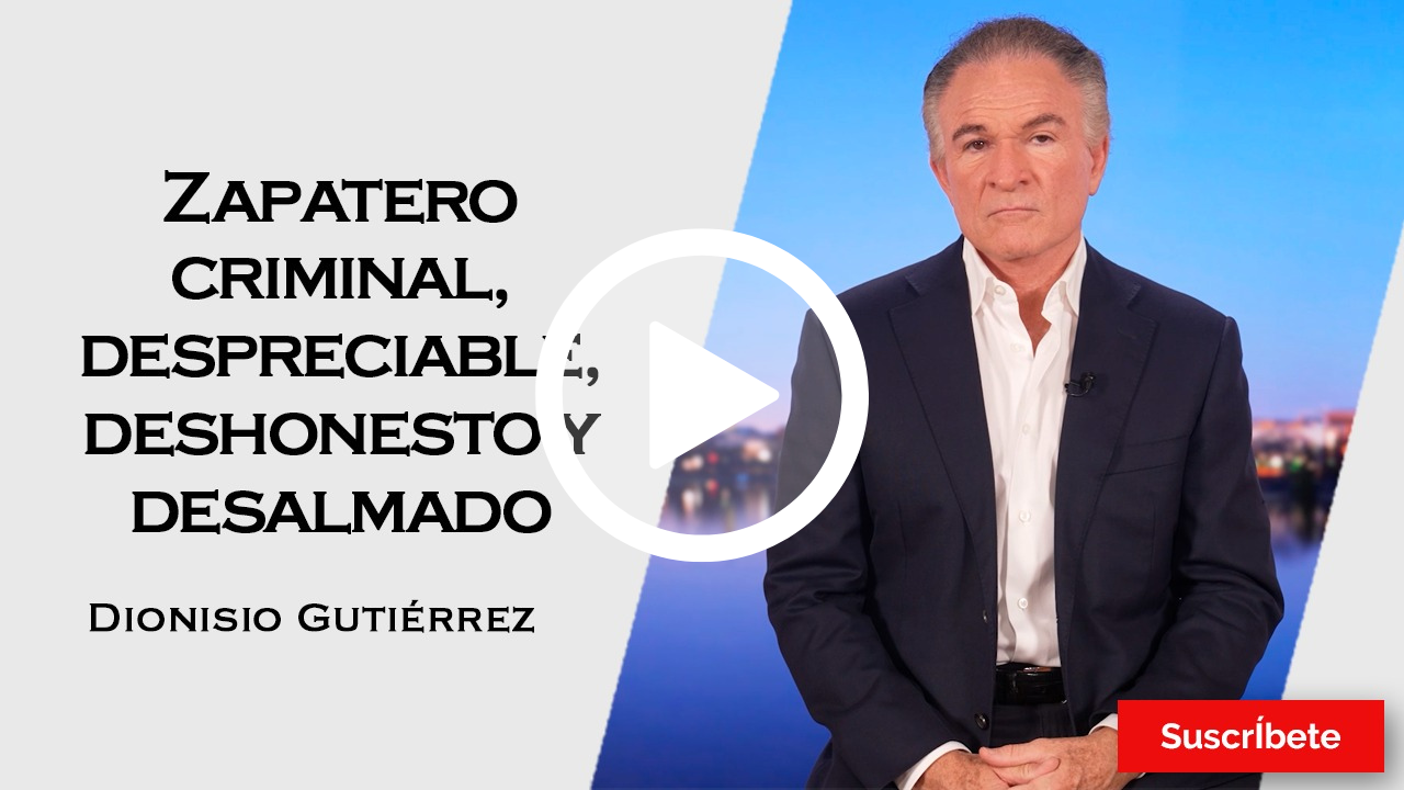 406. Dionisio Gutiérrez: Zapatero criminal, despreciable, deshonesto y desalmado